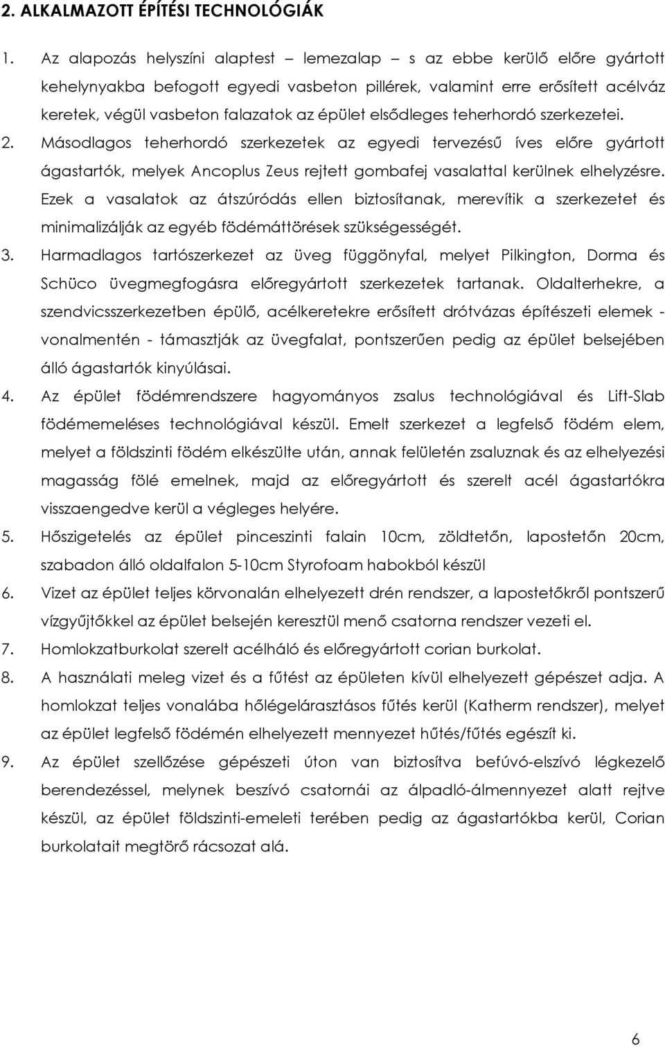 elsődleges teherhordó szerkezetei. 2. Másodlagos teherhordó szerkezetek az egyedi tervezésű íves előre gyártott ágastartók, melyek Ancoplus Zeus rejtett gombafej vasalattal kerülnek elhelyzésre.