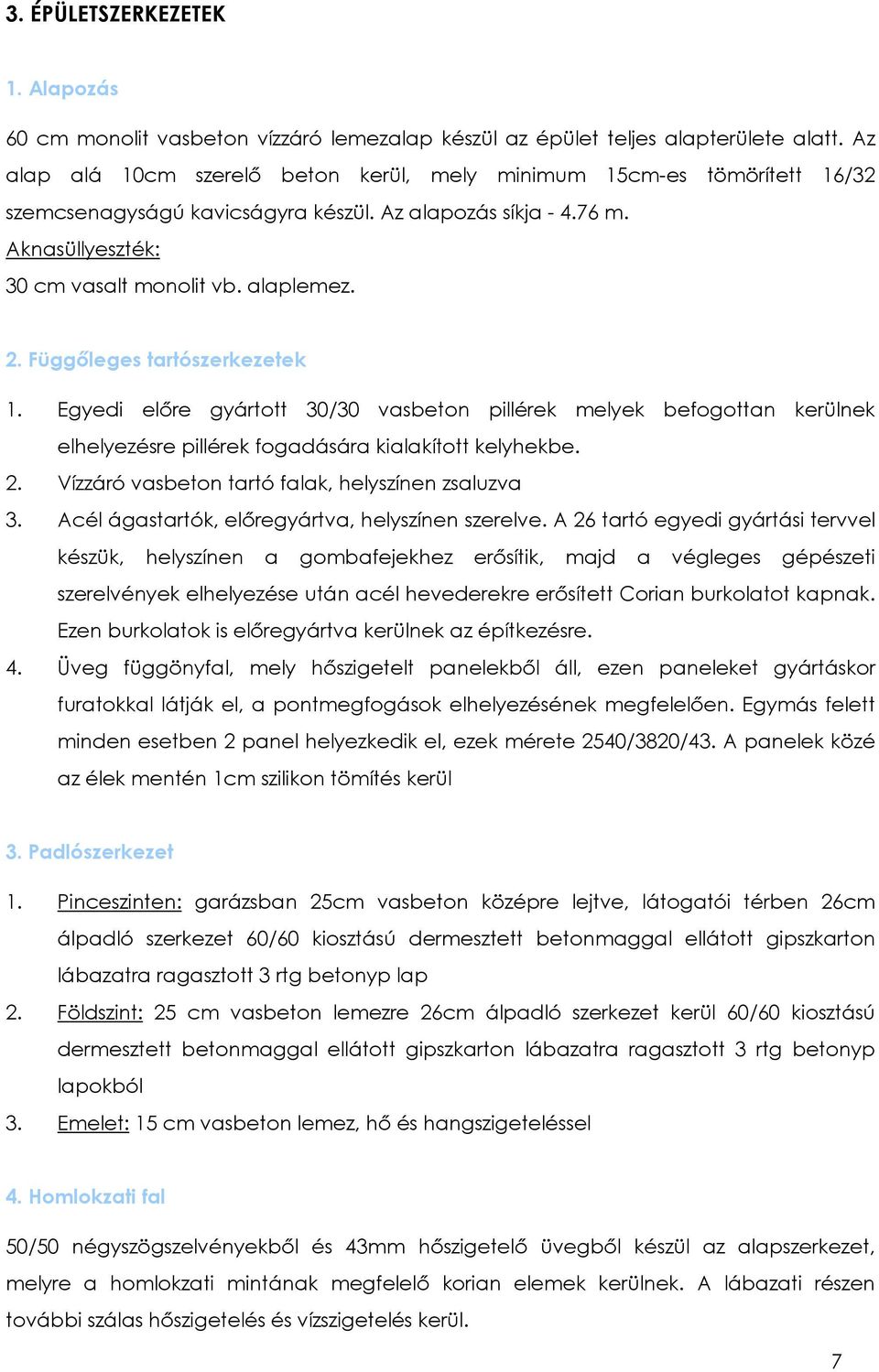 Függőleges tartószerkezetek 1. Egyedi előre gyártott 30/30 vasbeton pillérek melyek befogottan kerülnek elhelyezésre pillérek fogadására kialakított kelyhekbe. 2.