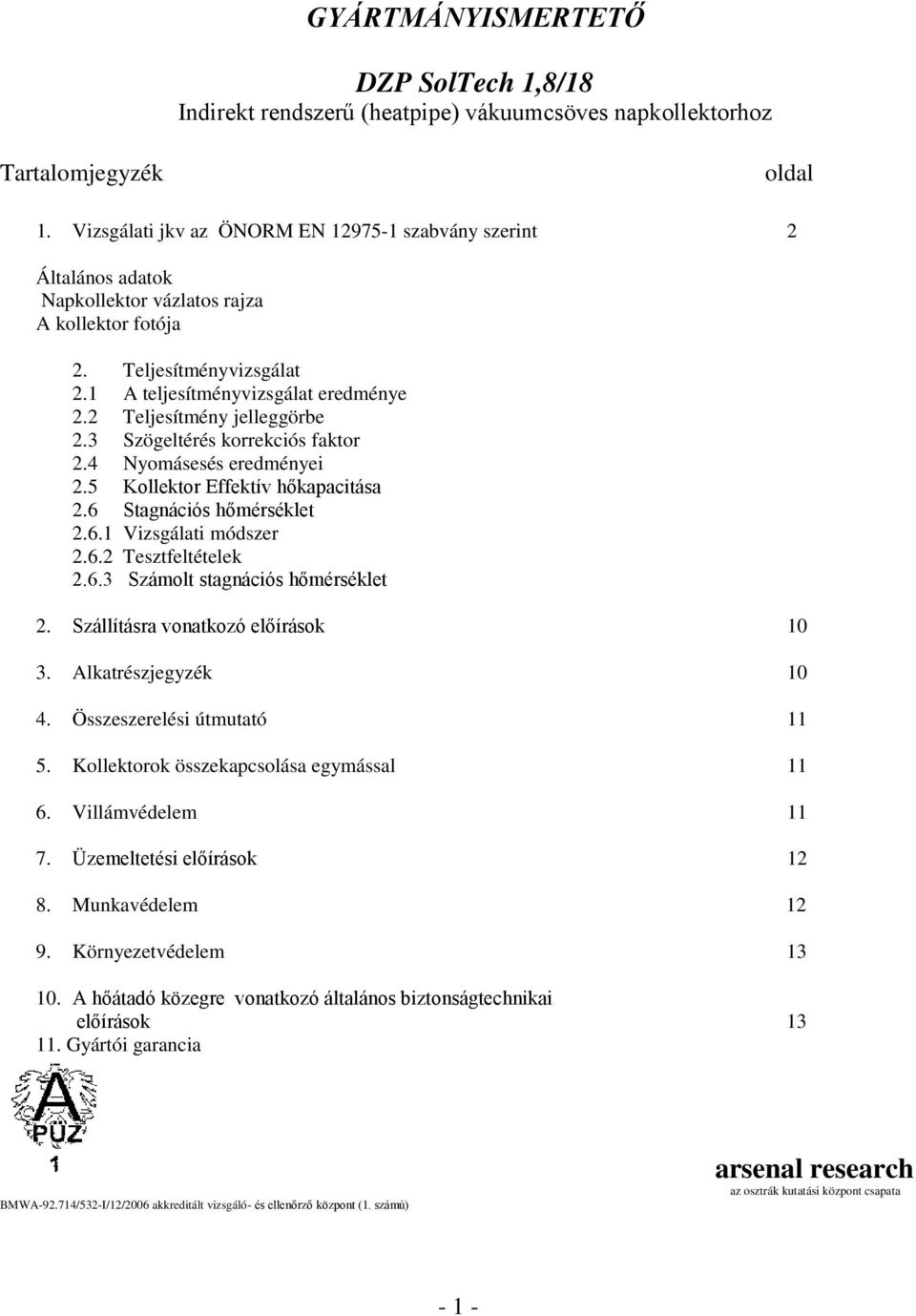 2 Teljesítmény jelleggörbe 2.3 Szögeltérés korrekciós faktor 2.4 Nyomásesés eredményei 2.5 Kollektor Effektív hőkapacitása 2.6 Stagnációs hőmérséklet 2.6.1 Vizsgálati módszer 2.6.2 Tesztfeltételek 2.