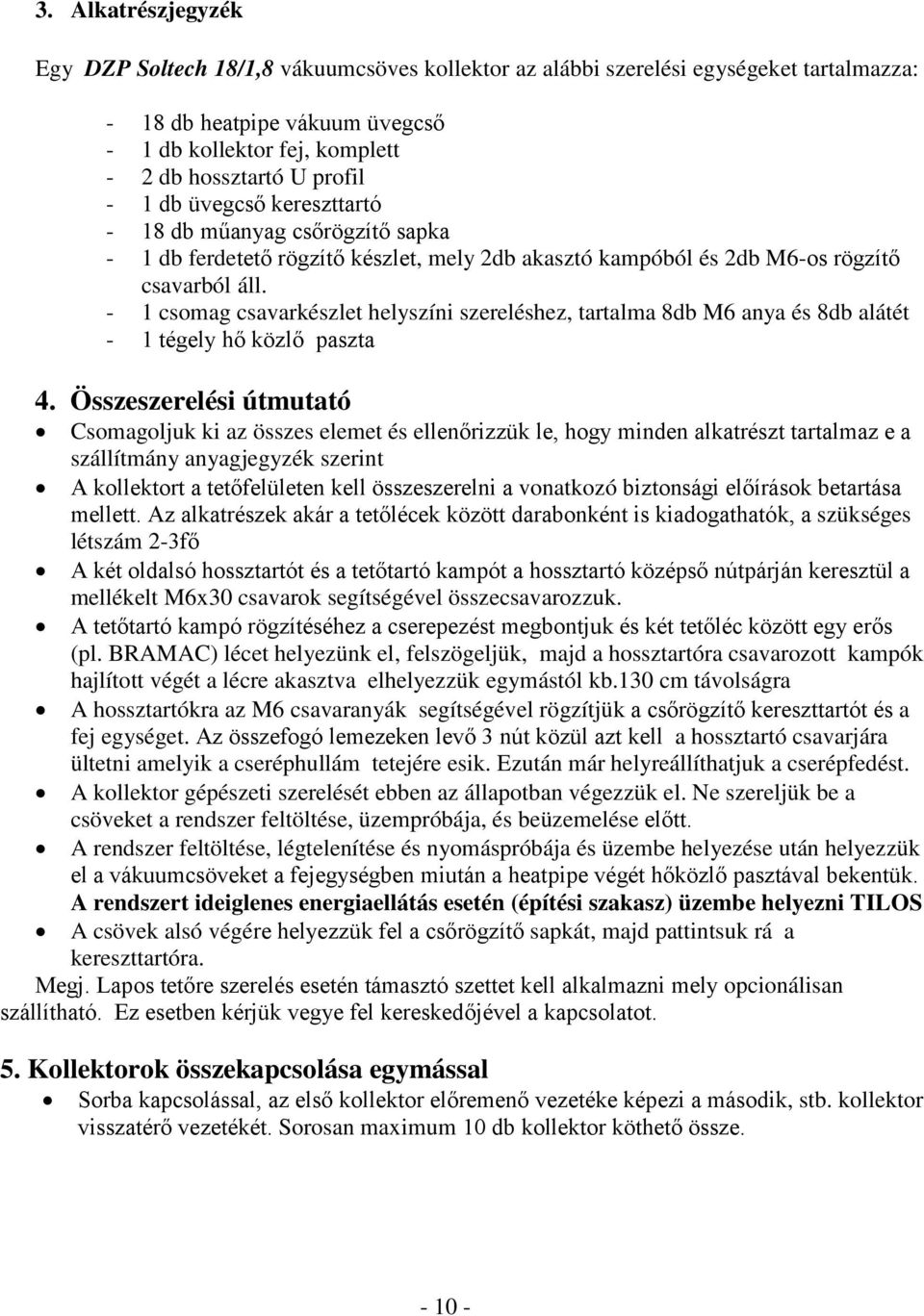 - 1 csomag csavarkészlet helyszíni szereléshez, tartalma 8db M6 anya és 8db alátét - 1 tégely hő közlő paszta 4.