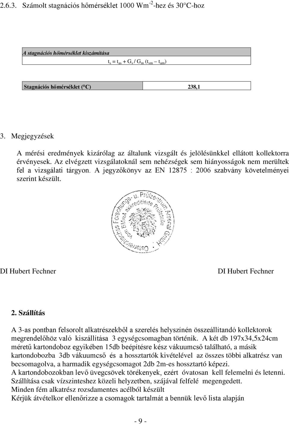 Az elvégzett vizsgálatoknál sem nehézségek sem hiányosságok nem merültek fel a vizsgálati tárgyon. A jegyzőkönyv az EN 12875 : 2006 szabvány követelményei szerint készült.