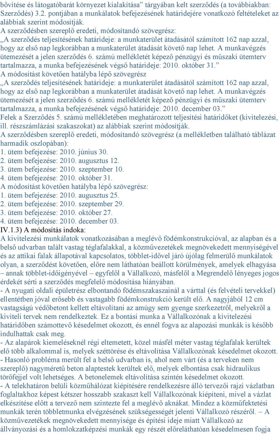 A szerződésben szereplő eredeti, módosítandó szövegrész: A szerződés teljesítésének határideje: a munkaterület átadásától számított 162 nap azzal, hogy az első nap legkorábban a munkaterület átadását