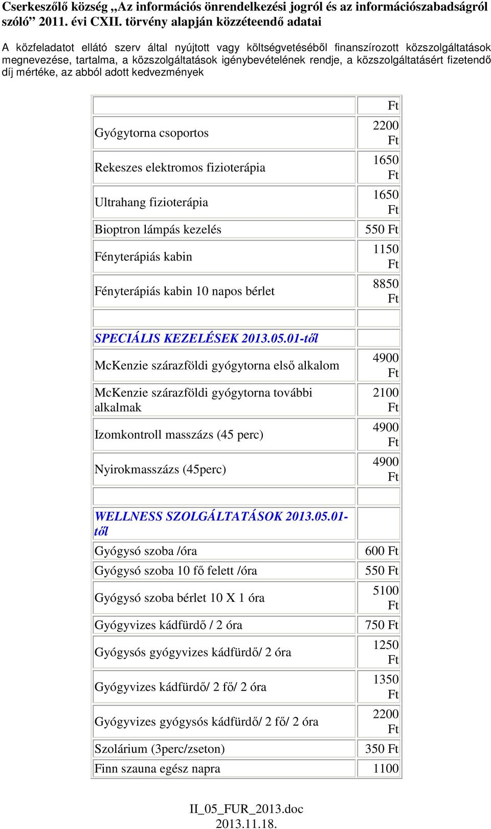 01-től McKenzie szárazföldi gyógytorna első alkalom McKenzie szárazföldi gyógytorna további alkalmak Izomkontroll masszázs (45 perc) Nyirokmasszázs (45perc) 4900 2100 4900 4900