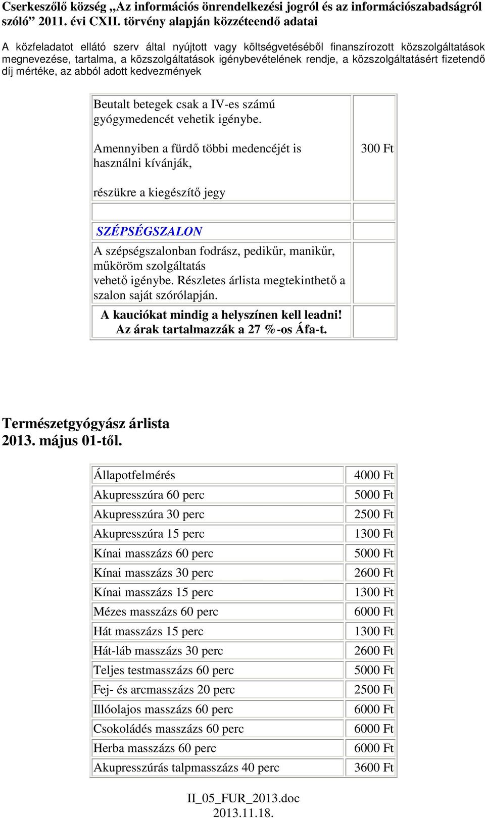 Részletes árlista megtekinthető a szalon saját szórólapján. A kauciókat mindig a helyszínen kell leadni! Az árak tartalmazzák a 27 %-os Áfa-t. Természetgyógyász árlista 2013. május 01-től.