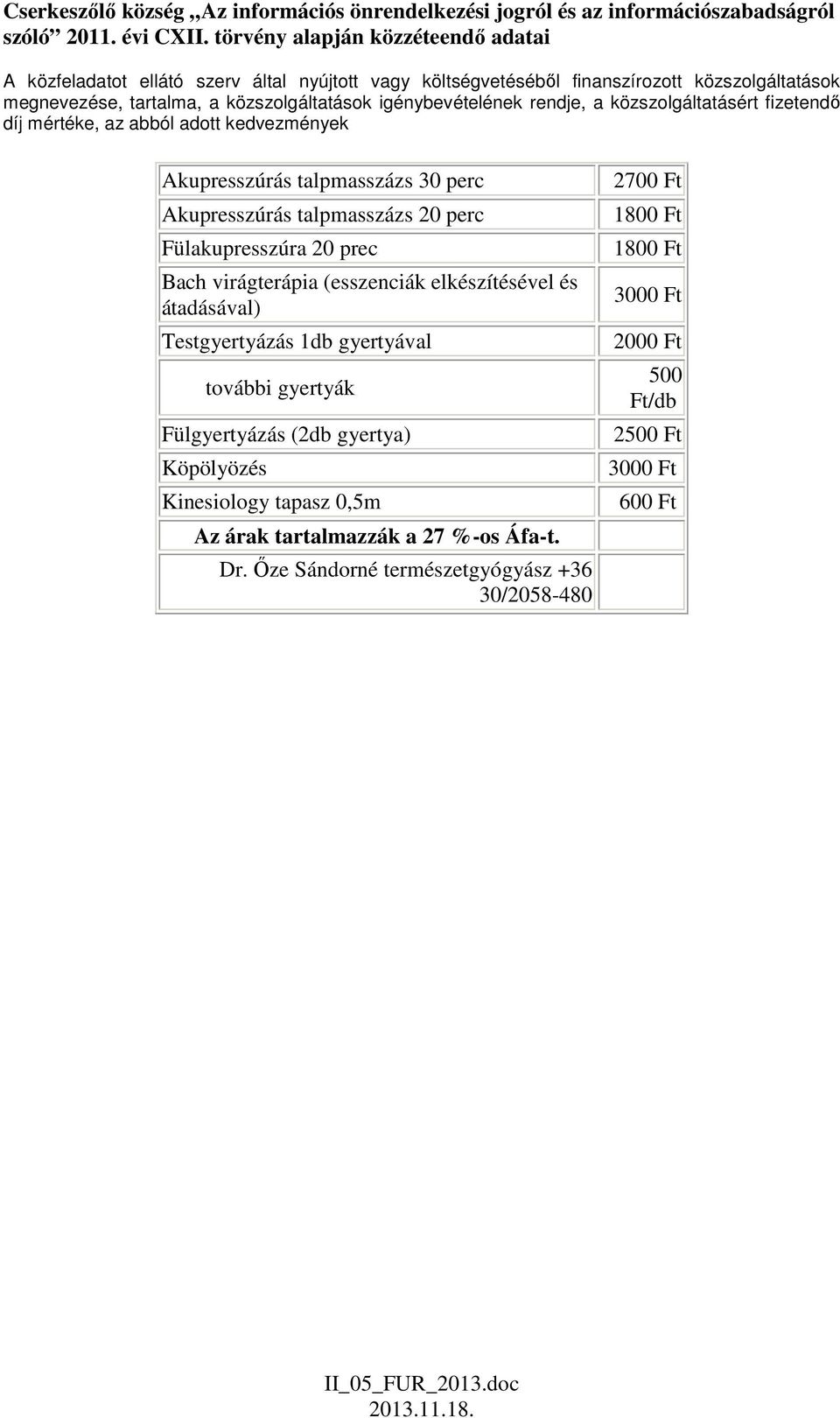gyertyák Fülgyertyázás (2db gyertya) Köpölyözés Kinesiology tapasz 0,5m Az árak tartalmazzák a 27
