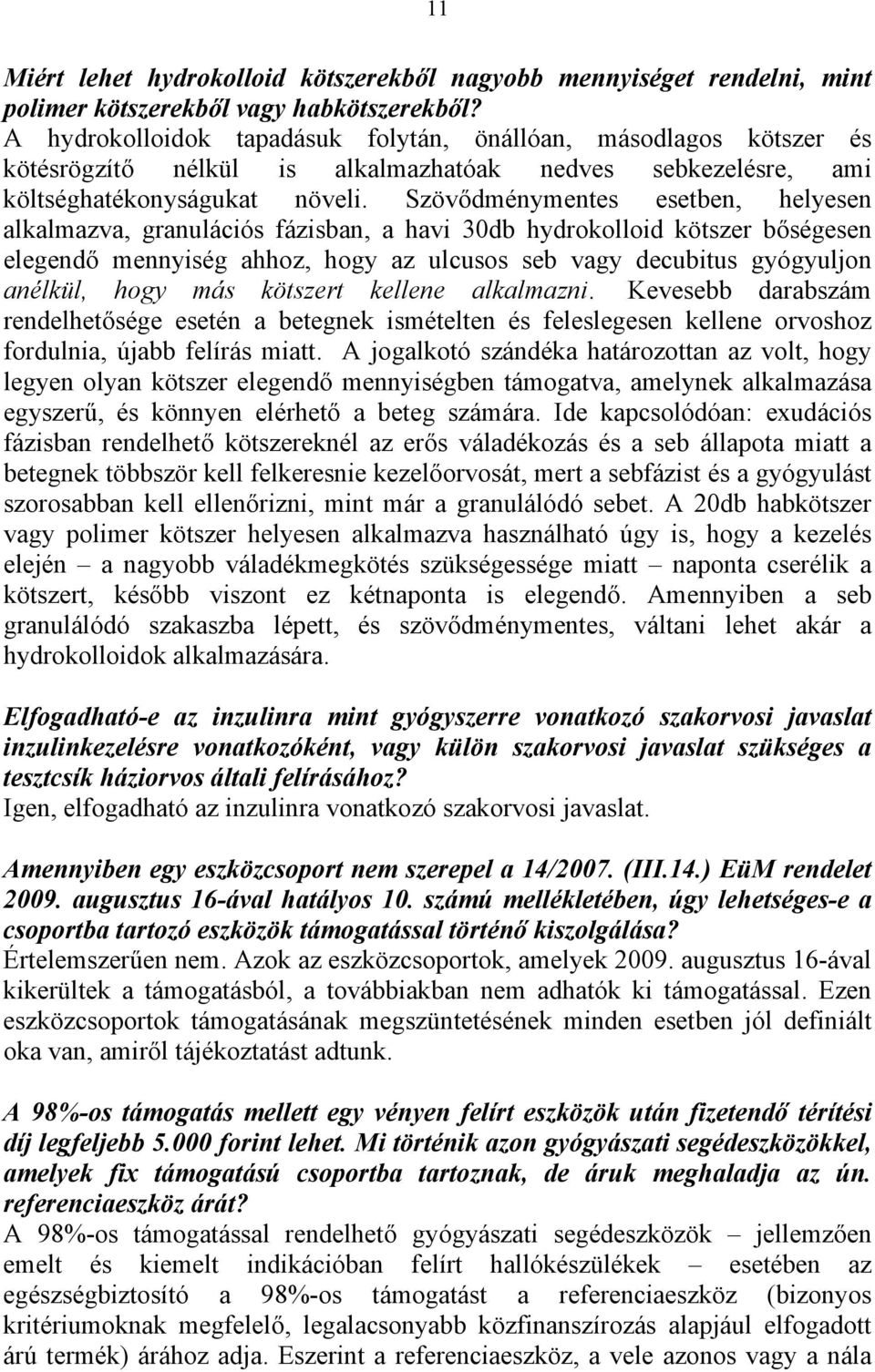 Szövődménymentes esetben, helyesen alkalmazva, granulációs fázisban, a havi 30db hydrokolloid kötszer bőségesen elegendő mennyiség ahhoz, hogy az ulcusos seb vagy decubitus gyógyuljon anélkül, hogy