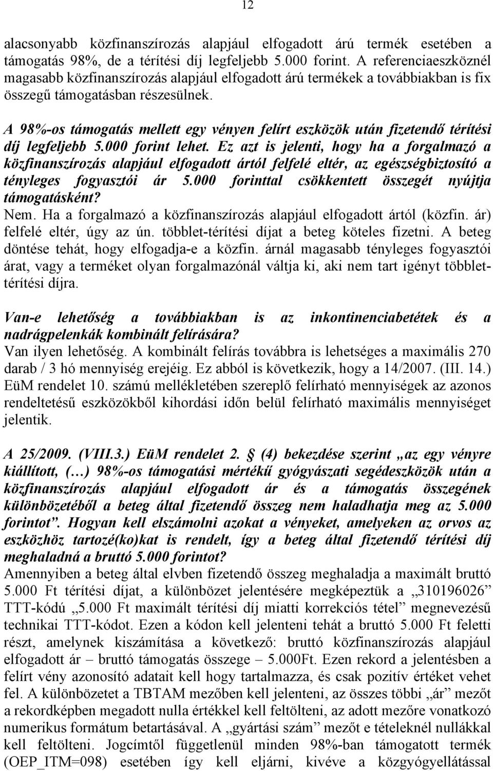 A 98%-os támogatás mellett egy vényen felírt eszközök után fizetendő térítési díj legfeljebb 5.000 forint lehet.