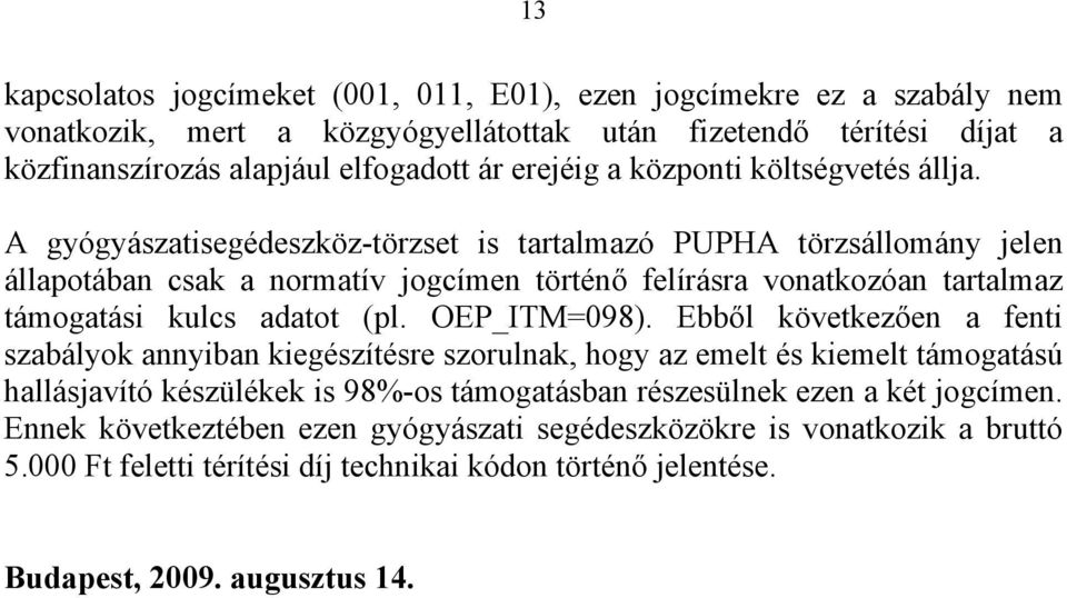 A gyógyászatisegédeszköz-törzset is tartalmazó PUPHA törzsállomány jelen állapotában csak a normatív jogcímen történő felírásra vonatkozóan tartalmaz támogatási kulcs adatot (pl. OEP_ITM=098).