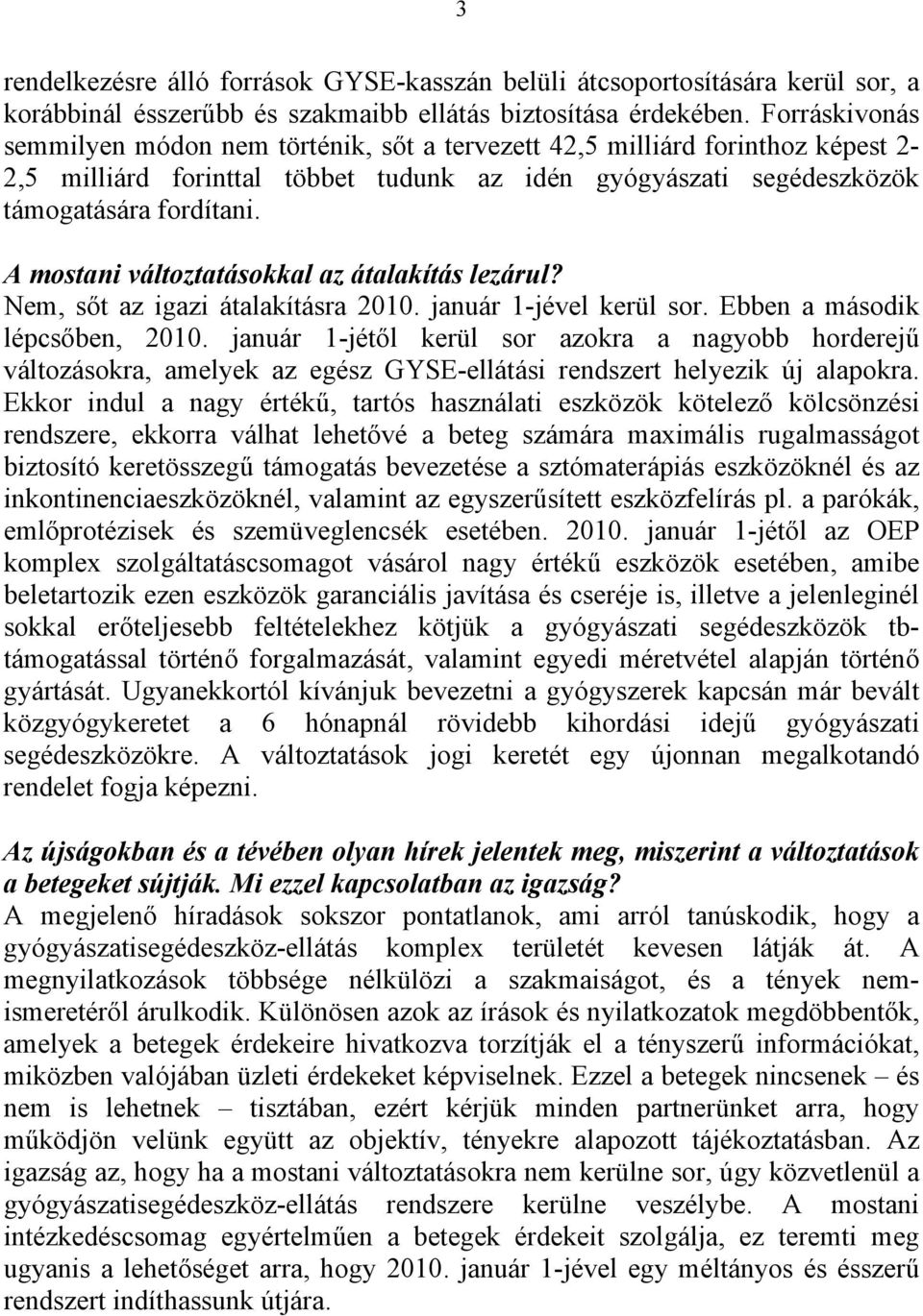 A mostani változtatásokkal az átalakítás lezárul? Nem, sőt az igazi átalakításra 2010. január 1-jével kerül sor. Ebben a második lépcsőben, 2010.