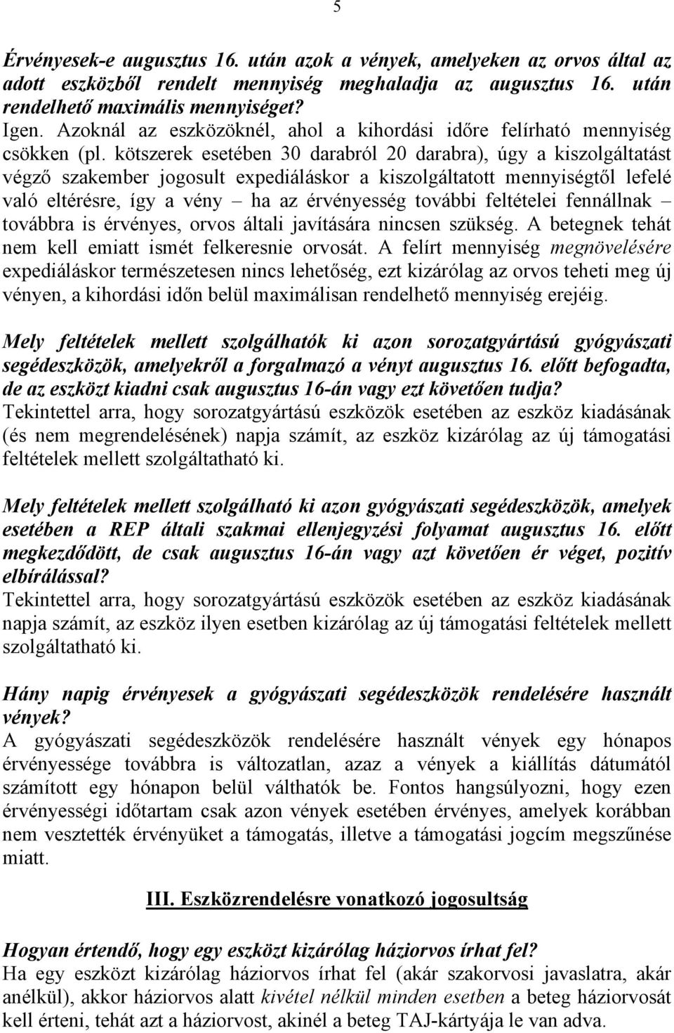 kötszerek esetében 30 darabról 20 darabra), úgy a kiszolgáltatást végző szakember jogosult expediáláskor a kiszolgáltatott mennyiségtől lefelé való eltérésre, így a vény ha az érvényesség további