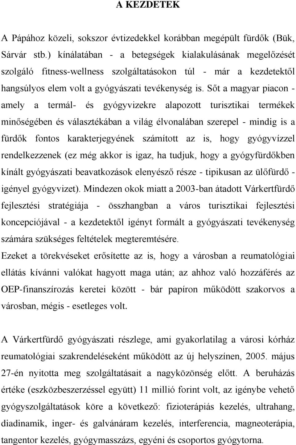 Sőt a magyar piacon - amely a termál- és gyógyvizekre alapozott turisztikai termékek minőségében és választékában a világ élvonalában szerepel - mindig is a fürdők fontos karakterjegyének számított