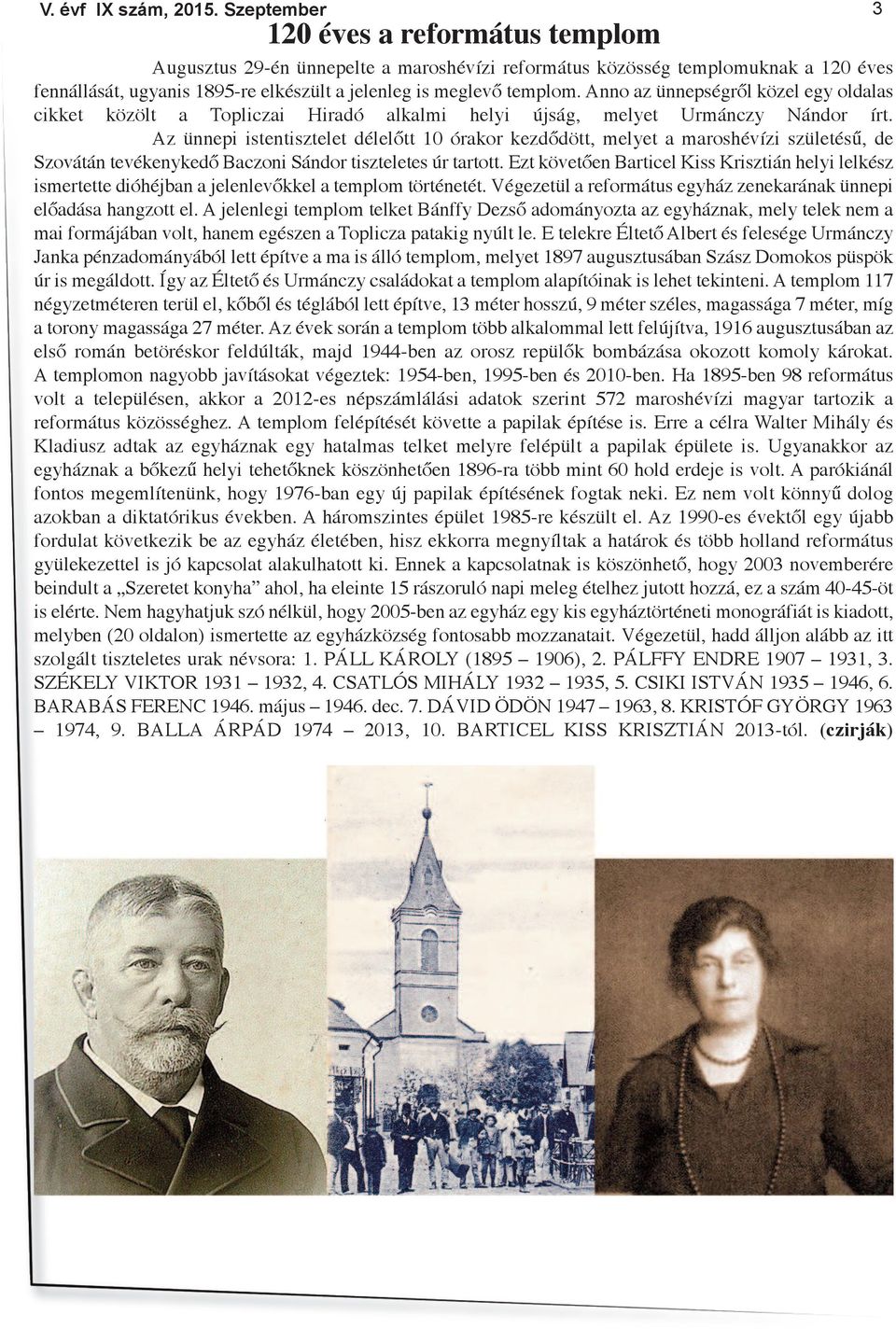 Az ünnepi istentisztelet délelőtt 10 órakor kezdődött, melyet a maroshévízi születésű, de Szovátán tevékenykedő Baczoni Sándor tiszteletes úr tartott.