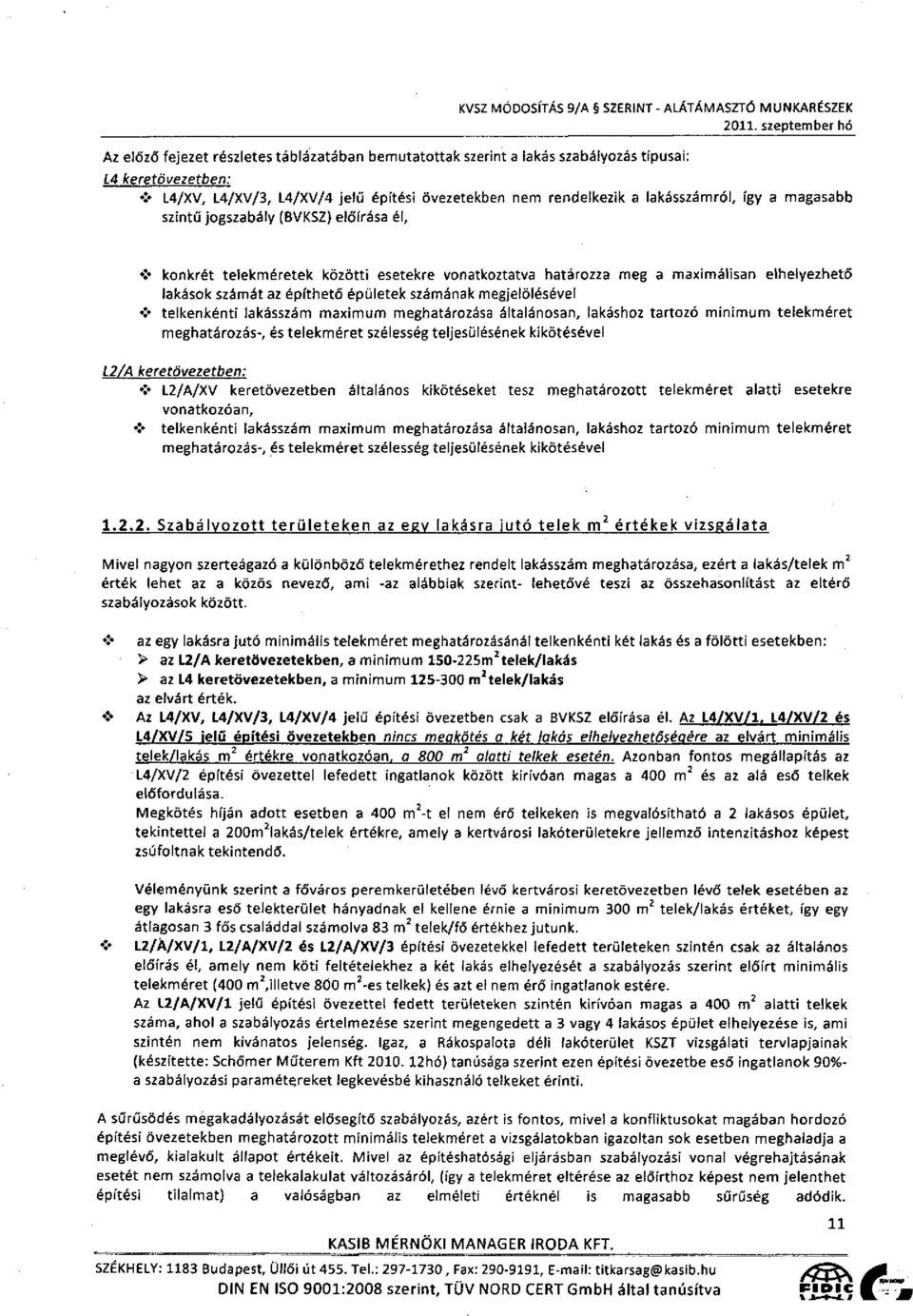 lakásszámról, így a magasabb szintű jogszabály (BVKSZ) előírása él, konkrét telekméretek közötti esetekre vonatkoztatva határozza meg a maximálisan elhelyezhető lakások számát az építhető épületek