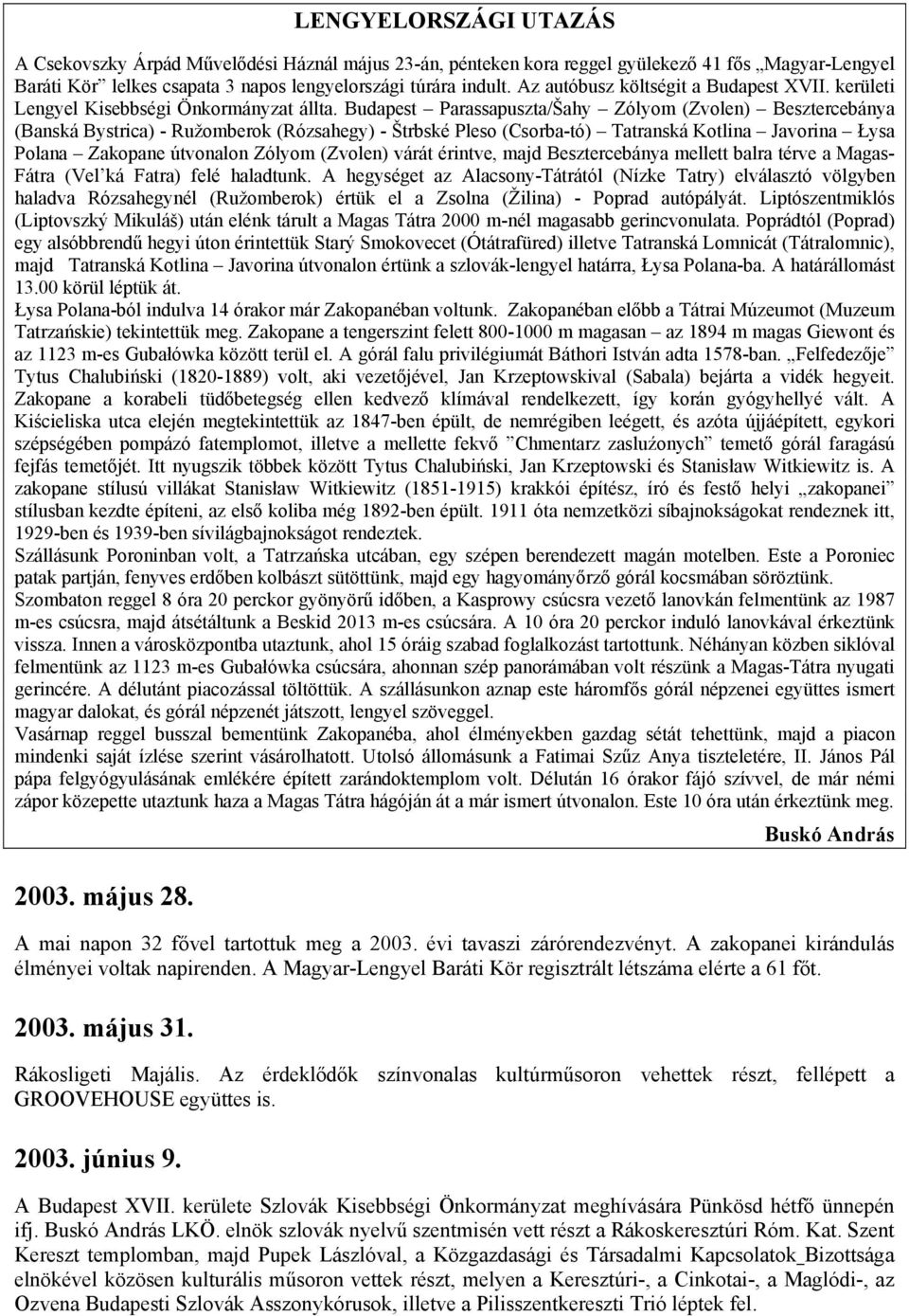 Budapest Parassapuszta/Šahy Zólyom (Zvolen) Besztercebánya (Banská Bystrica) - Ružomberok (Rózsahegy) - Štrbské Pleso (Csorba-tó) Tatranská Kotlina Javorina Łysa Polana Zakopane útvonalon Zólyom