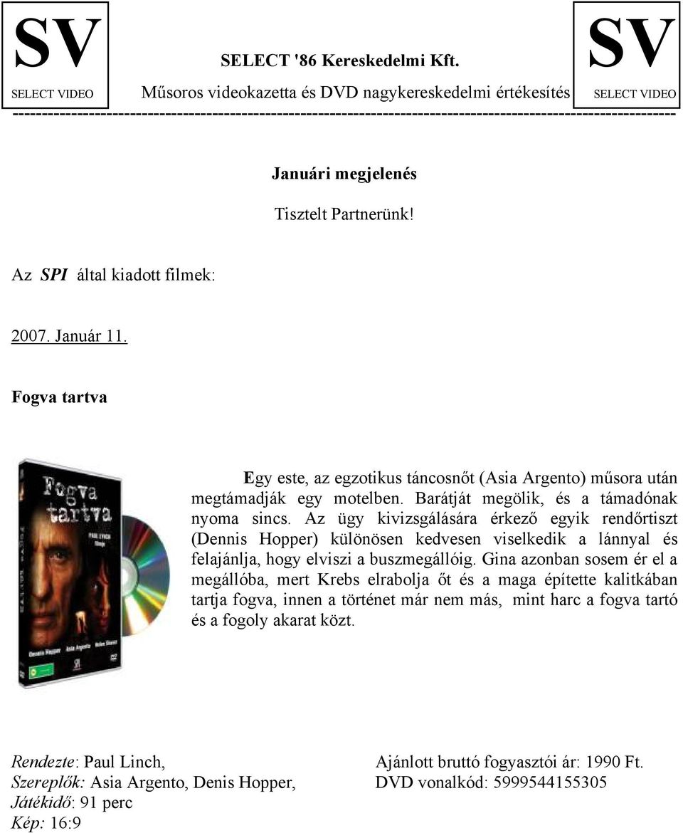 Januári megjelenés Tisztelt Partnerünk! Az SPI által kiadott filmek: 2007. Január 11. Fogva tartva Egy este, az egzotikus táncosnőt (Asia Argento) műsora után megtámadják egy motelben.