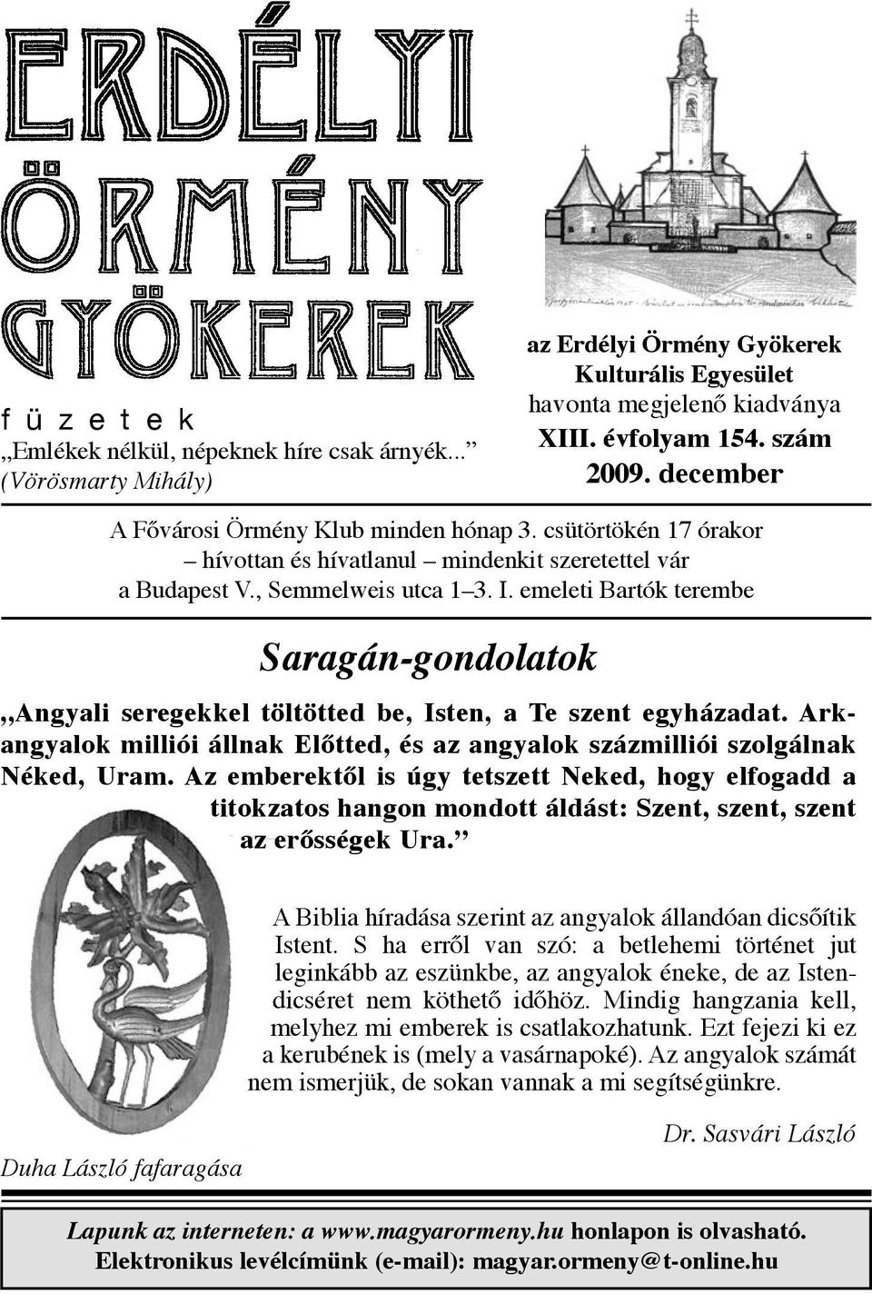 emeleti Bartók terembe Saragán-gondolatok Angyali seregekkel töltötted be, Isten, a Te szent egyházadat. Arkangyalok milliói állnak Előtted, és az angyalok százmilliói szolgálnak Néked, Uram.