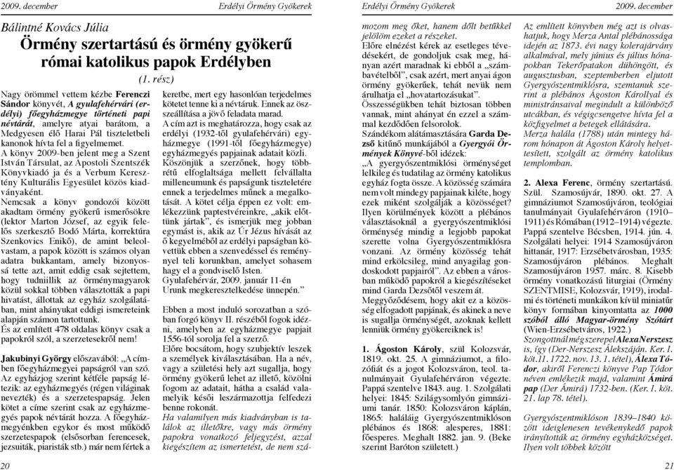 fel a figyelmemet. A könyv 2009-ben jelent meg a Szent István Társulat, az Apostoli Szentszék Könyvkiadó ja és a Verbum Keresztény Kulturális Egyesület közös kiadványaként.