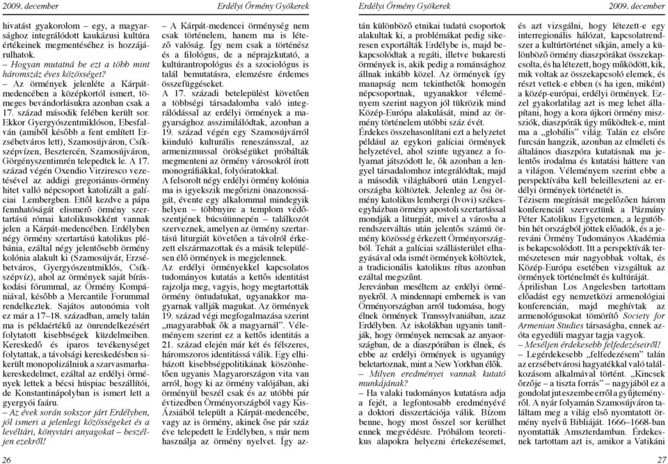 Ekkor Gyergyószentmiklóson, Ebesfalván (ami ből később a fent említett Erzsébetváros lett), Szamosújváron, Csíkszépvízen, Besztercén, Szamosújváron, Görgényszentimrén telepedtek le. A 17.