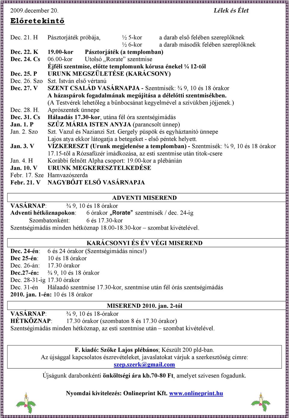 István első vértanú Dec. 27. V SZENT CSALÁD VASÁRNAPJA - Szentmisék: ¾ 9, 10 és 18 órakor A házaspárok fogadalmának megújítása a délelőtti szentmisékben.