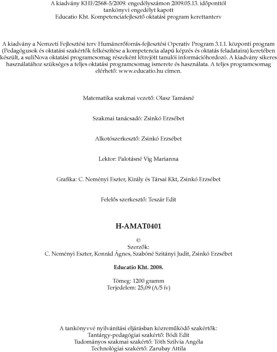 1. központi program (Pedagógusok és oktatási szakértők felkészítése a kompetencia alapú képzés és oktatás feladataira) keretében készült, a sulinova oktatási programcsomag részeként létrejött tanulói