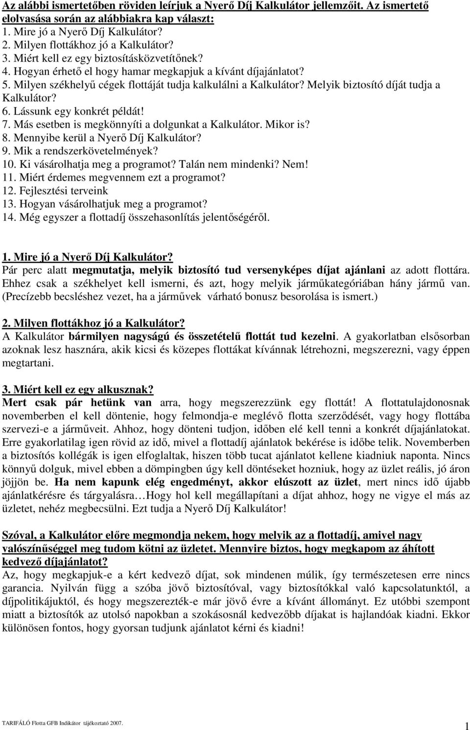 Milyen székhelyő cégek flottáját tudja kalkulálni a Kalkulátor? Melyik biztosító díját tudja a Kalkulátor? 6. Lássunk egy konkrét példát! 7. Más esetben is megkönnyíti a dolgunkat a Kalkulátor.