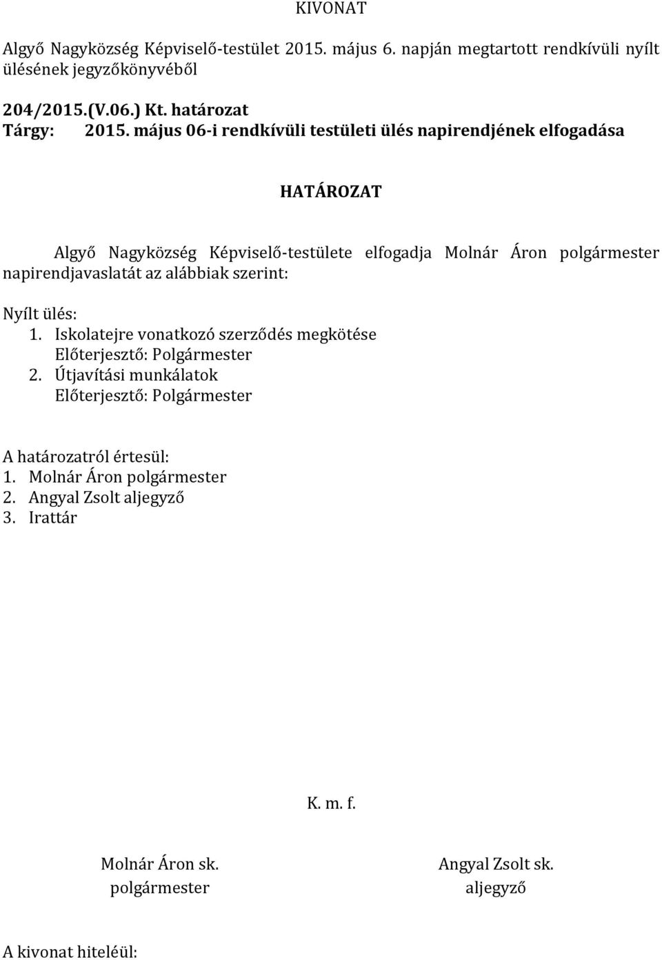 az alábbiak szerint: Nyílt ülés: 1. Iskolatejre vonatkozó szerződés megkötése Előterjesztő: Polgármester 2.