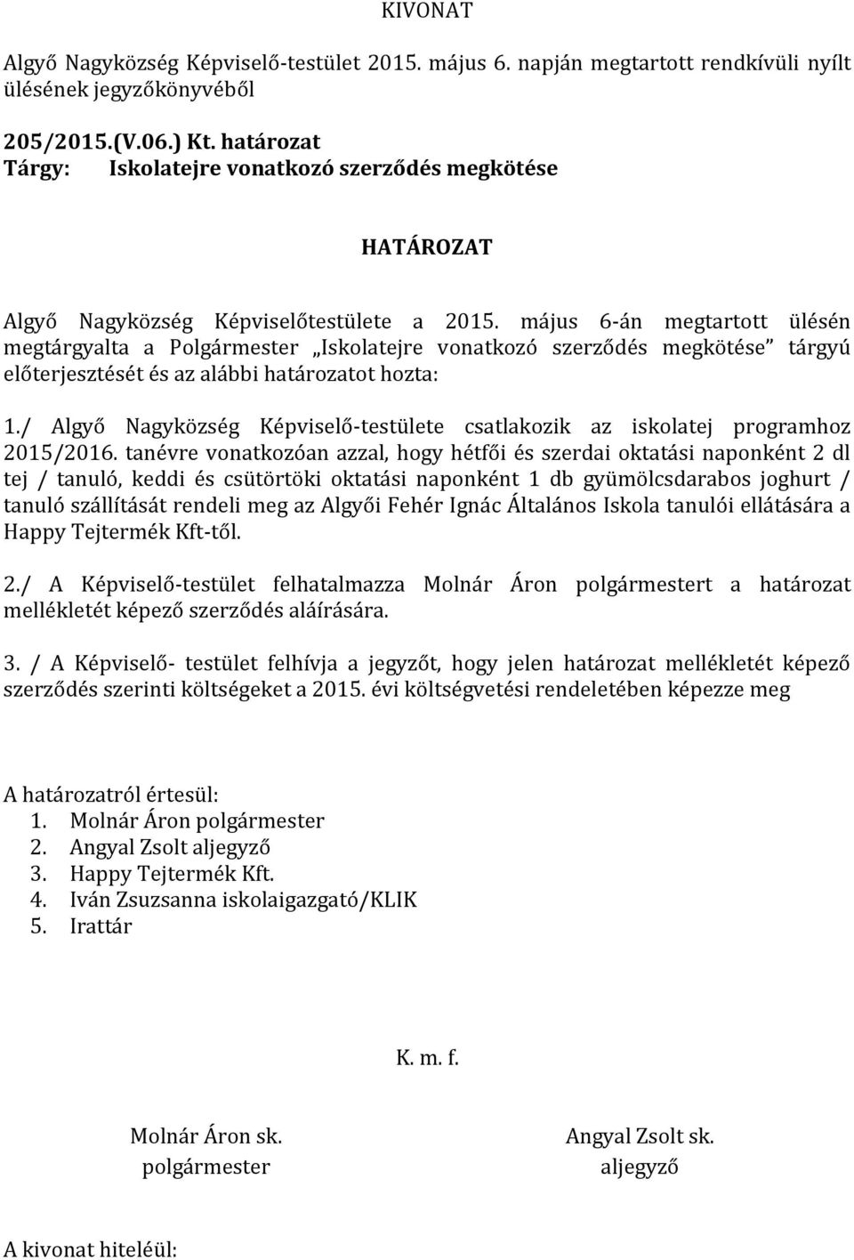 május 6-án megtartott ülésén megtárgyalta a Polgármester Iskolatejre vonatkozó szerződés megkötése tárgyú előterjesztését és az alábbi határozatot hozta: 1.