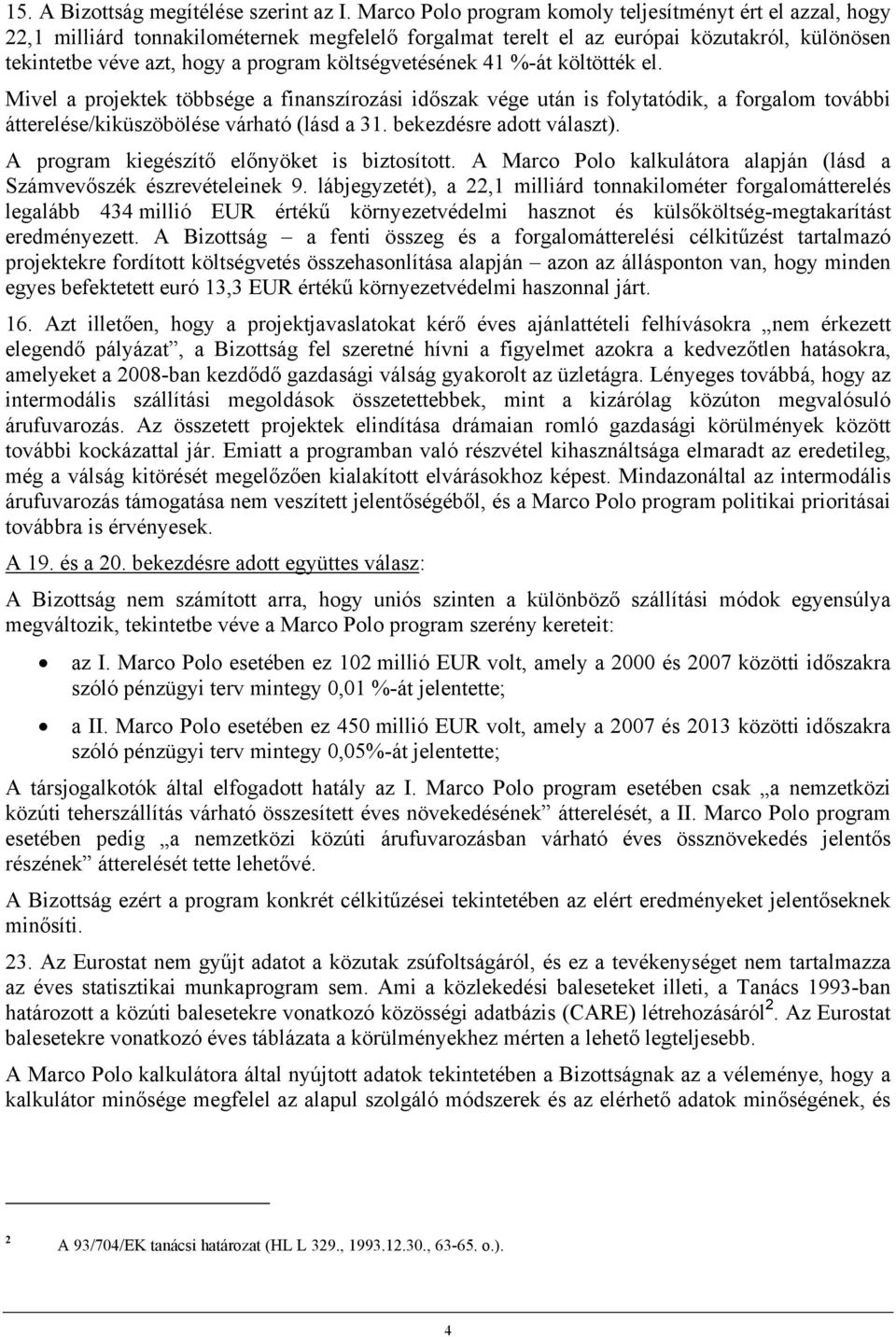 költségvetésének 41 %-át költötték el. Mivel a projektek többsége a finanszírozási időszak vége után is folytatódik, a forgalom további átterelése/kiküszöbölése várható (lásd a 31.