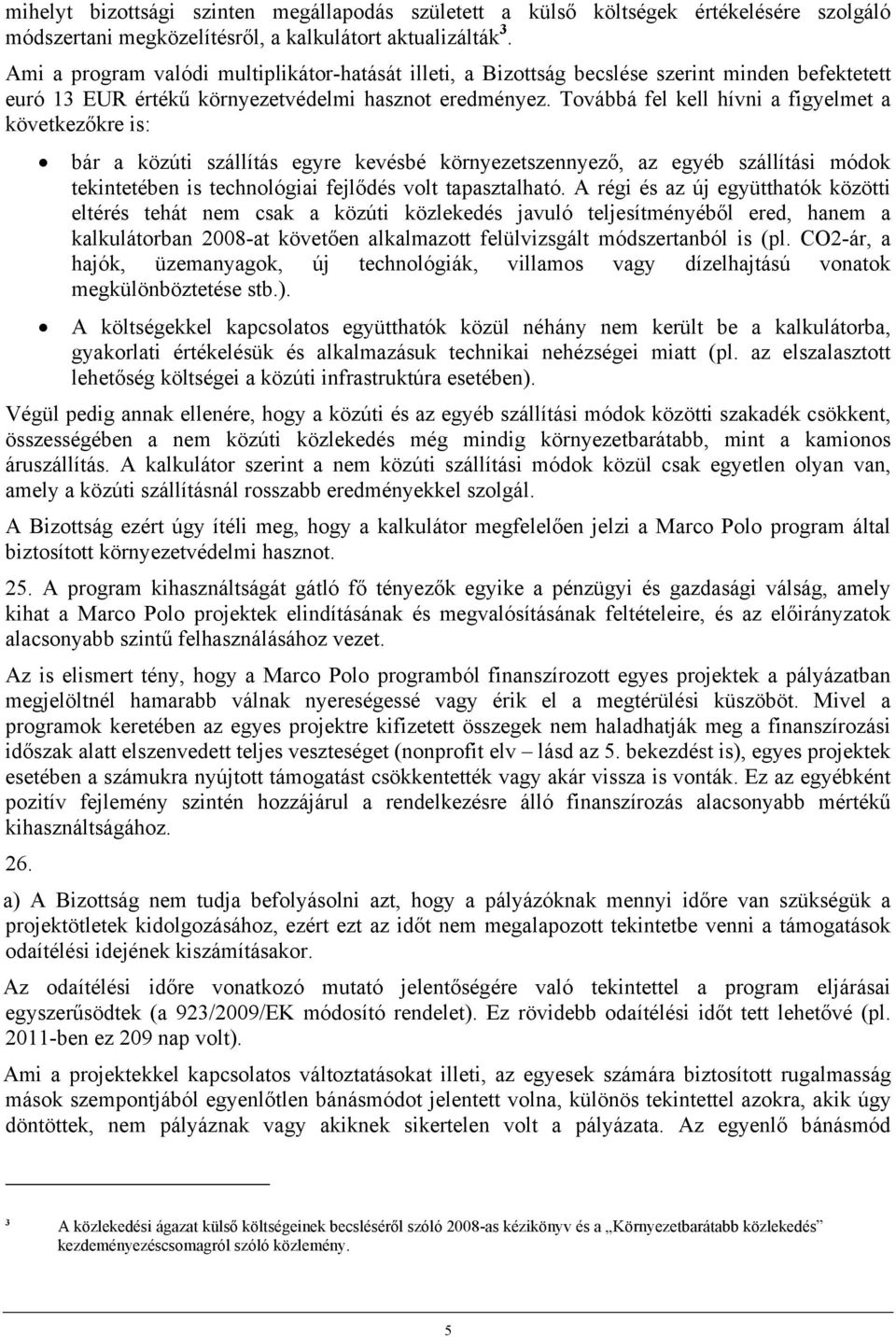 Továbbá fel kell hívni a figyelmet a következőkre is: bár a közúti szállítás egyre kevésbé környezetszennyező, az egyéb szállítási módok tekintetében is technológiai fejlődés volt tapasztalható.