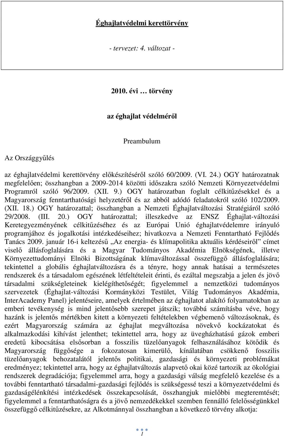 /2009. (XII. 9.) OGY határozatban foglalt célkitőzésekkel és a Magyarország fenntarthatósági helyzetérıl és az abból adódó feladatokról szóló 102/2009. (XII. 18.