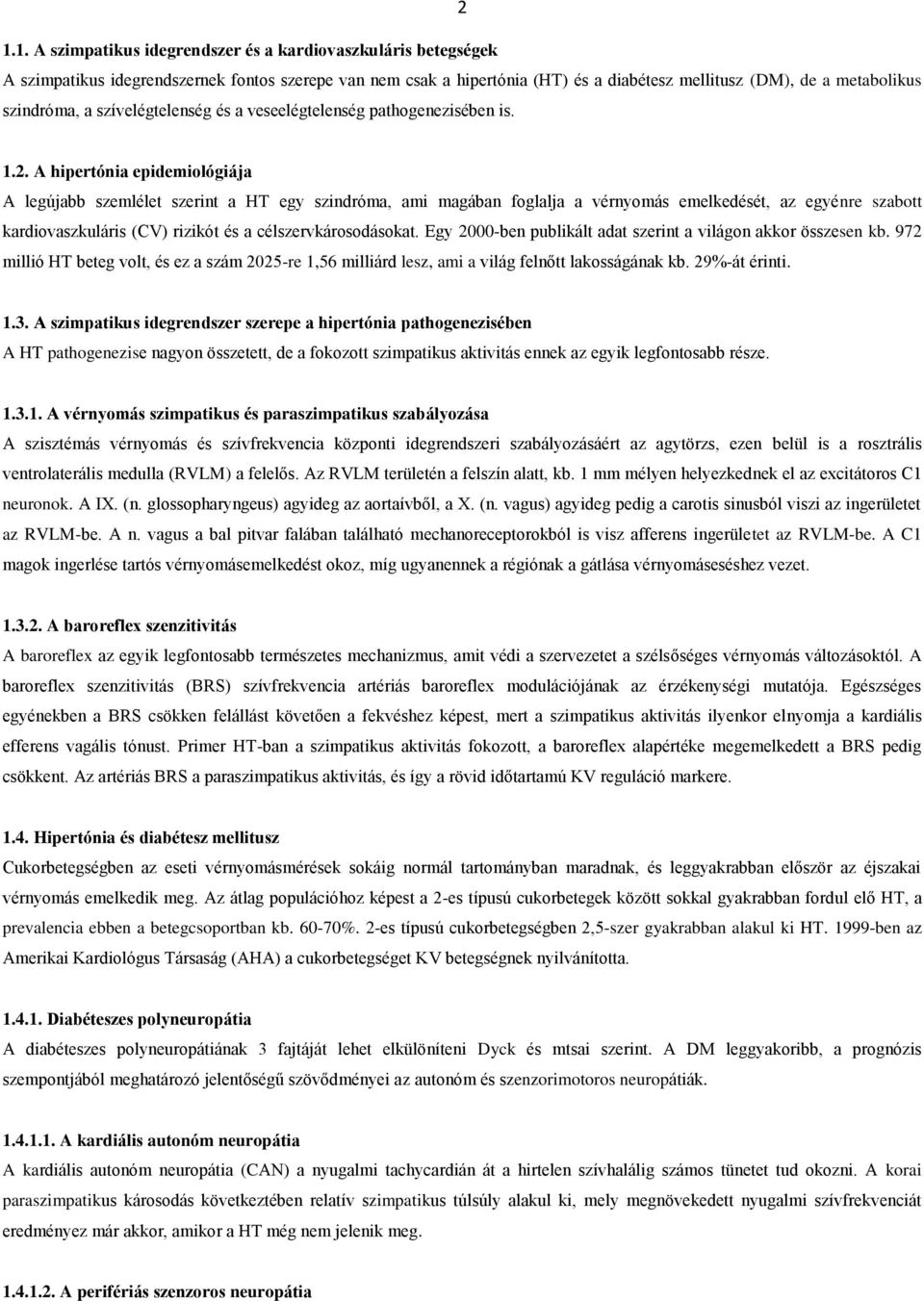 A hipertónia epidemiológiája A legújabb szemlélet szerint a HT egy szindróma, ami magában foglalja a vérnyomás emelkedését, az egyénre szabott kardiovaszkuláris (CV) rizikót és a