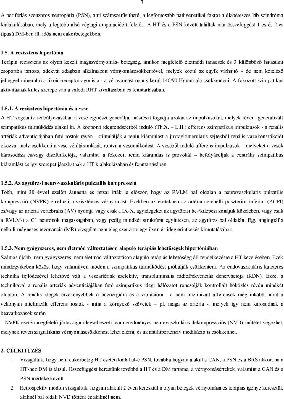 A rezisztens hipertónia Terápia rezisztens az olyan kezelt magasvérnyomás- betegség, amikor megfelelő életmódi tanácsok és 3 különböző hatástani csoportba tartozó, adekvát adagban alkalmazott