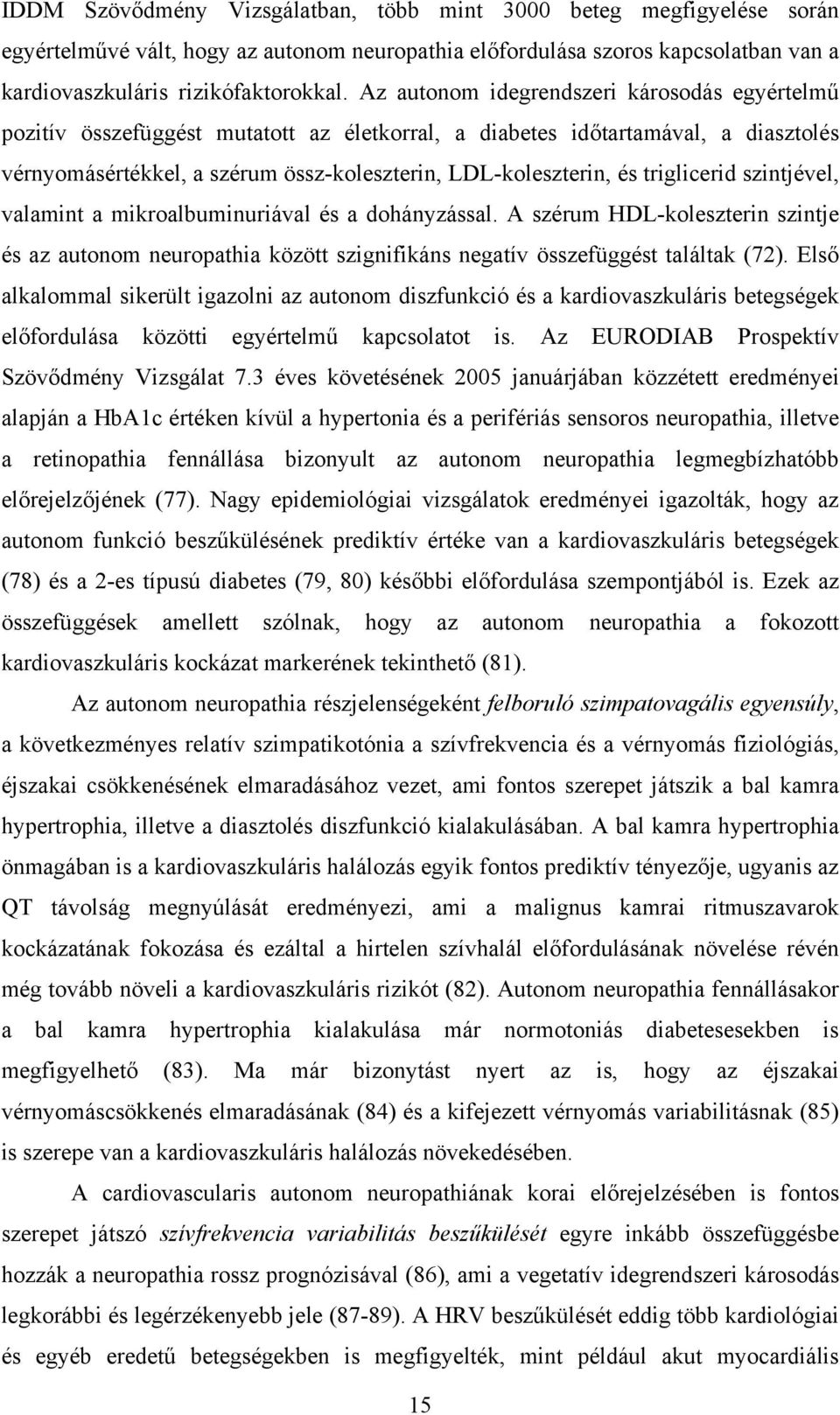 triglicerid szintjével, valamint a mikroalbuminuriával és a dohányzással. A szérum HDL-koleszterin szintje és az autonom neuropathia között szignifikáns negatív összefüggést találtak (72).