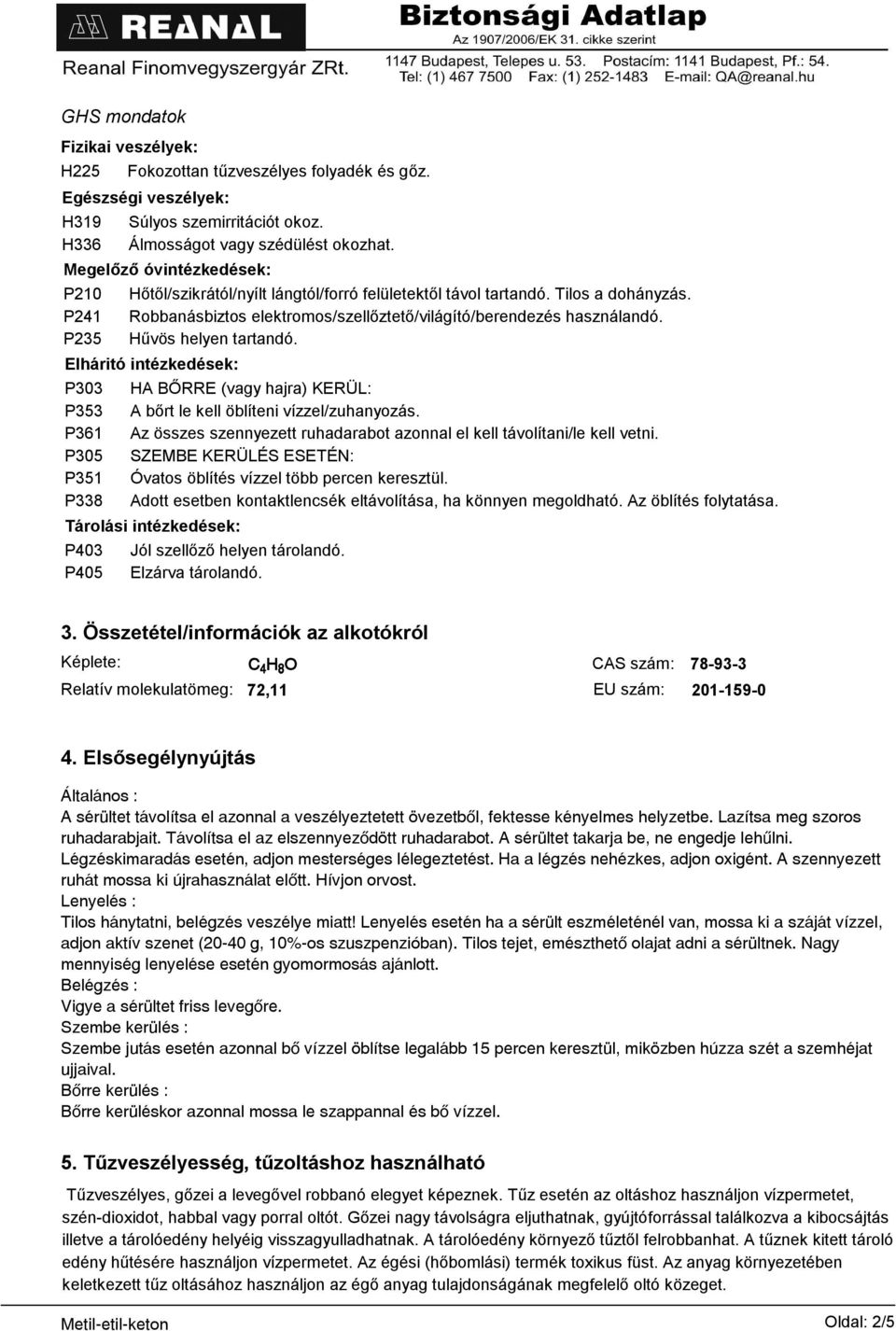 P235 Hűvös helyen tartandó. Elháritó intézkedések: P303 HA BŐRRE (vagy hajra) KERÜL: P353 A bőrt le kell öblíteni vízzel/zuhanyozás.