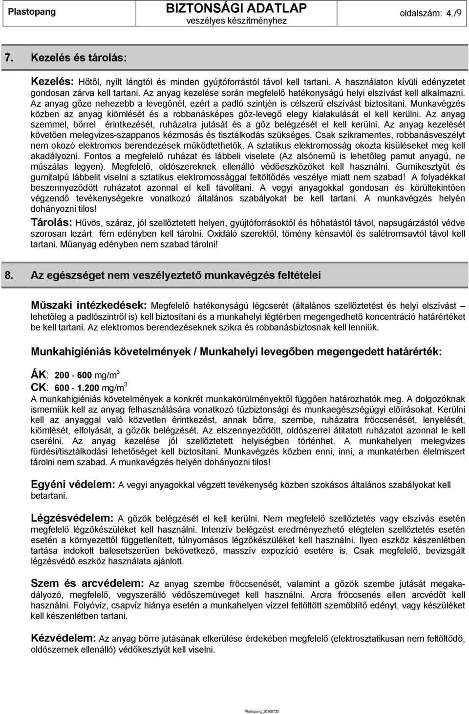 Munkavégzés közben az anyag kiömlését és a robbanásképes gőz-levegő elegy kialakulását el kell kerülni. Az anyag szemmel, bőrrel érintkezését, ruházatra jutását és a gőz belégzését el kell kerülni.