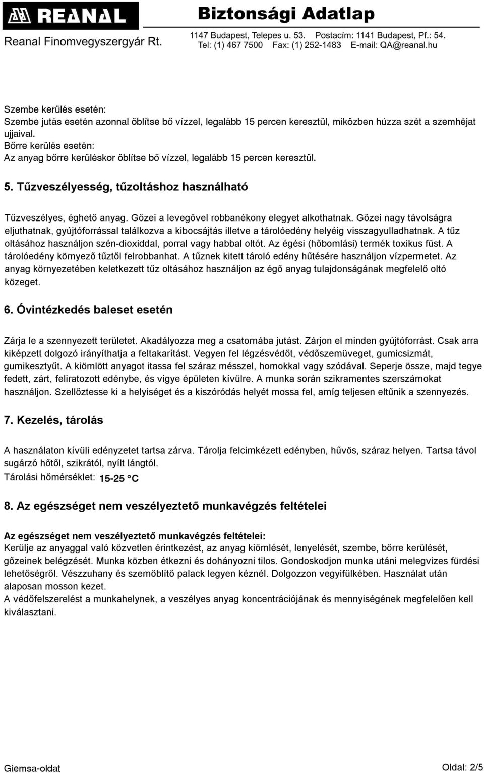 Gőzei a levegővel robbanékony elegyet alkothatnak. Gőzei nagy távolságra eljuthatnak, gyújtóforrással találkozva a kibocsájtás illetve a tárolóedény helyéig visszagyulladhatnak.