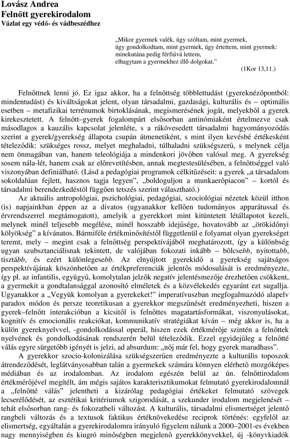 Ez igaz akkor, ha a felnőttség többlettudást (gyereknézőpontból: mindentudást) és kiváltságokat jelent, olyan társadalmi, gazdasági, kulturális és optimális esetben metafizikai terrénumok