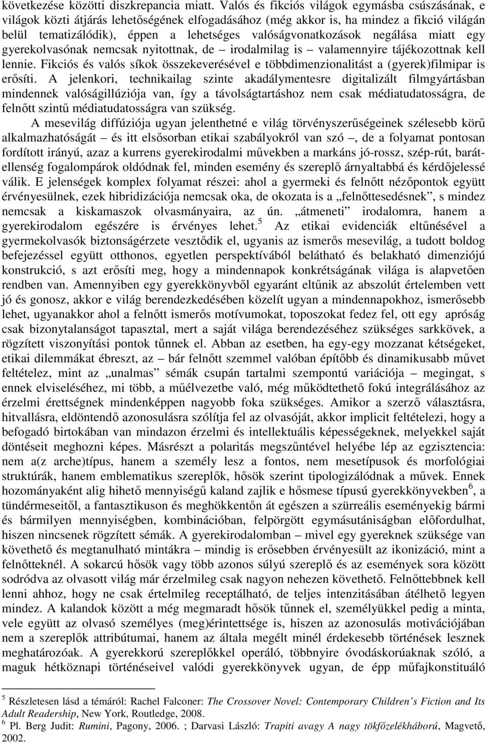 valóságvonatkozások negálása miatt egy gyerekolvasónak nemcsak nyitottnak, de irodalmilag is valamennyire tájékozottnak kell lennie.