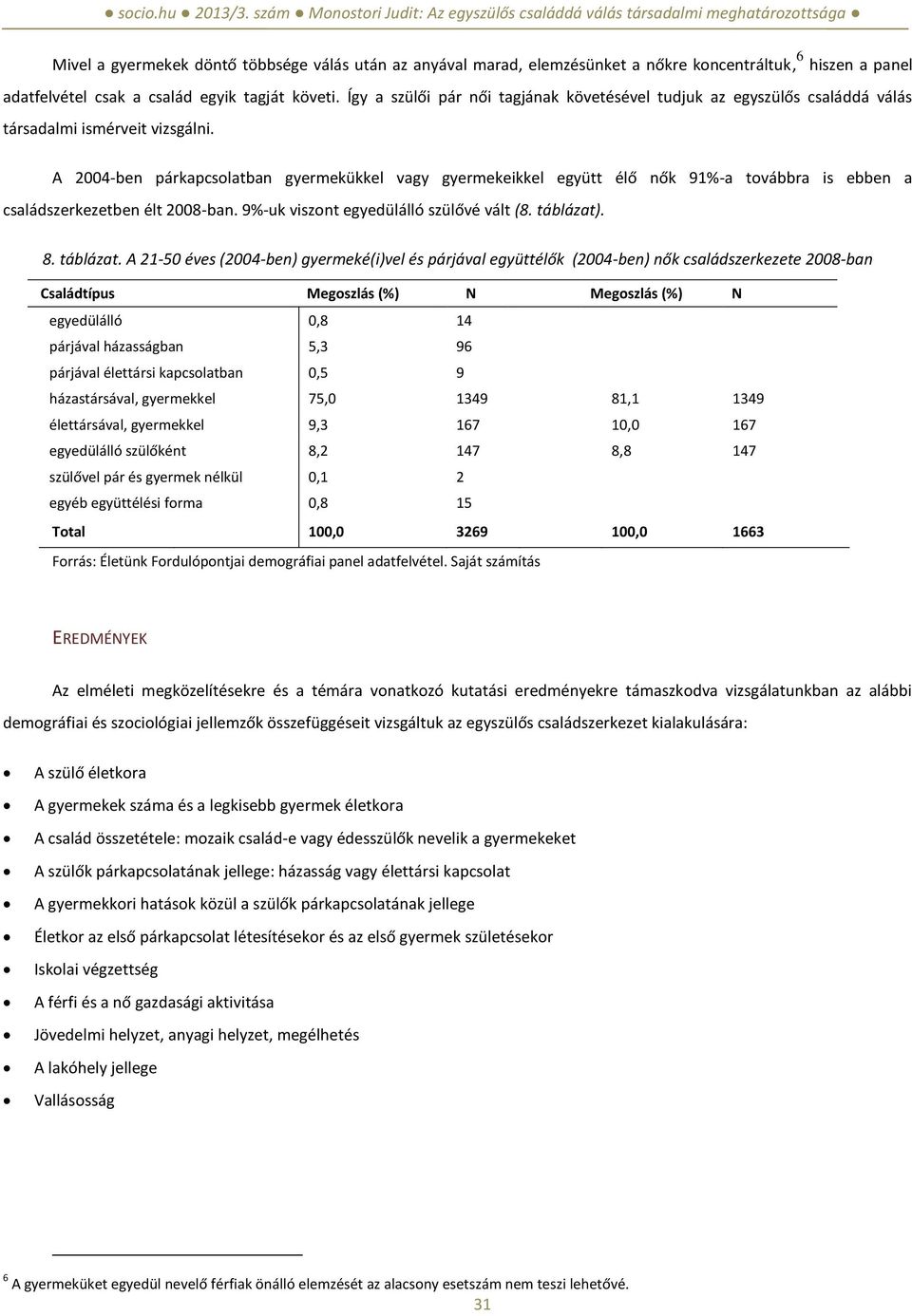 A kapcsolatban gyermekükkel vagy gyermekeikkel együtt élő nők 91%-a továbbra is ebben a családszerkezetben élt. 9%-uk viszont egyedülálló szülővé vált (8. táblázat)