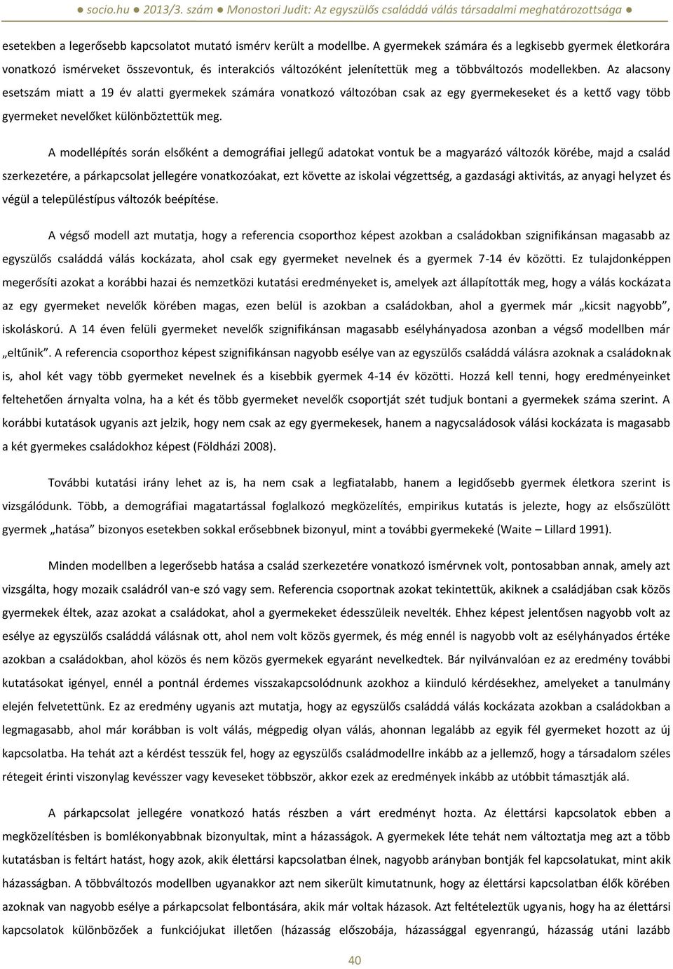 Az alacsony esetszám miatt a 19 év alatti gyermekek számára vonatkozó változóban csak az egy gyermekeseket és a kettő vagy több gyermeket nevelőket különböztettük meg.