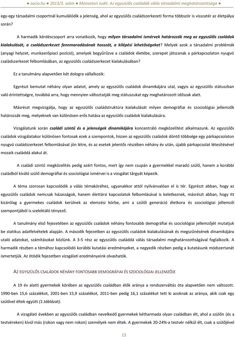 Melyek azok a társadalmi problémák (anyagi helyzet, munkaerőpiaci pozíció), amelyek begyűrűzve a családok életébe, szerepet játszanak a párkapcsolaton nyugvó családszerkezet felbomlásában, az