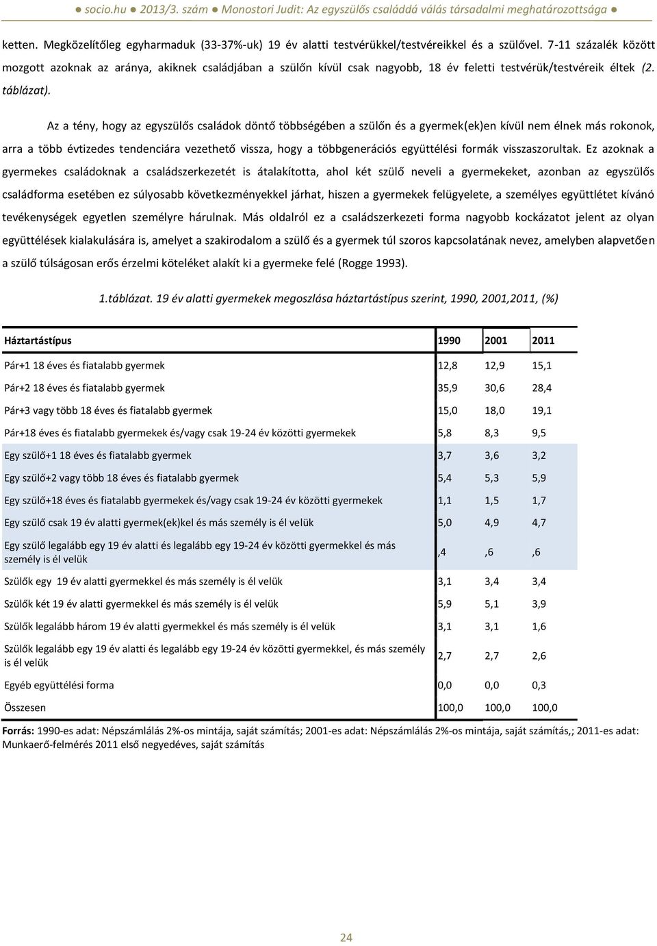 Az a tény, hogy az családok döntő többségében a szülőn és a gyermek(ek)en kívül nem élnek más rokonok, arra a több évtizedes tendenciára vezethető vissza, hogy a többgenerációs együttélési formák