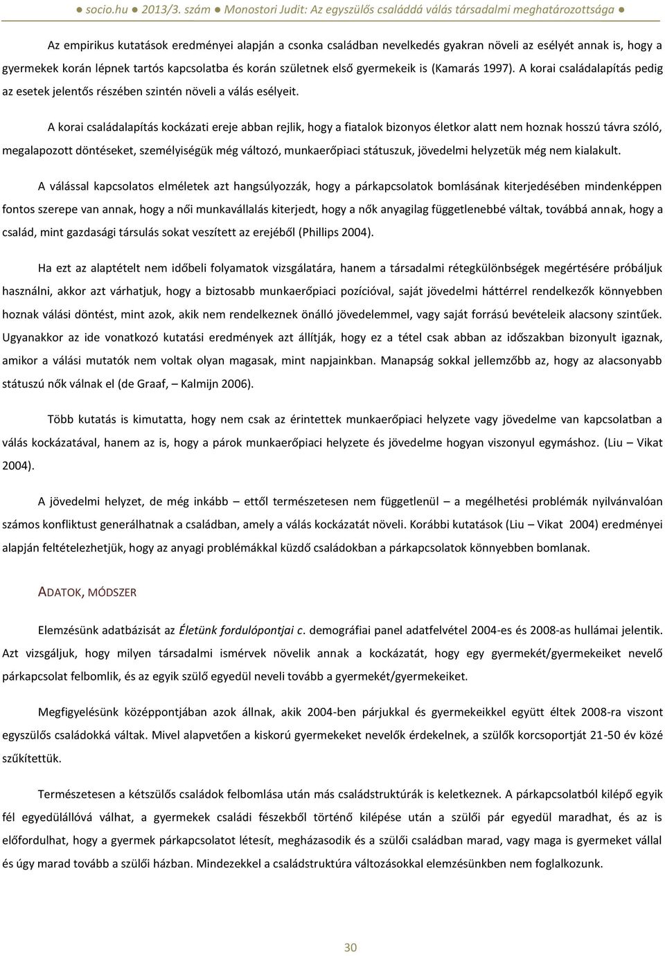 A korai családalapítás kockázati ereje abban rejlik, hogy a fiatalok bizonyos életkor alatt nem hoznak hosszú távra szóló, megalapozott döntéseket, személyiségük még változó, munkaerőpiaci státuszuk,