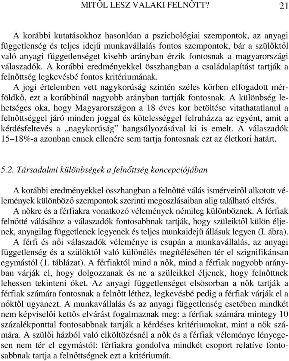 érzik fontosnak a magyarországi válaszadók. A korábbi eredményekkel összhangban a családalapítást tartják a felnőttség legkevésbé fontos kritériumának.