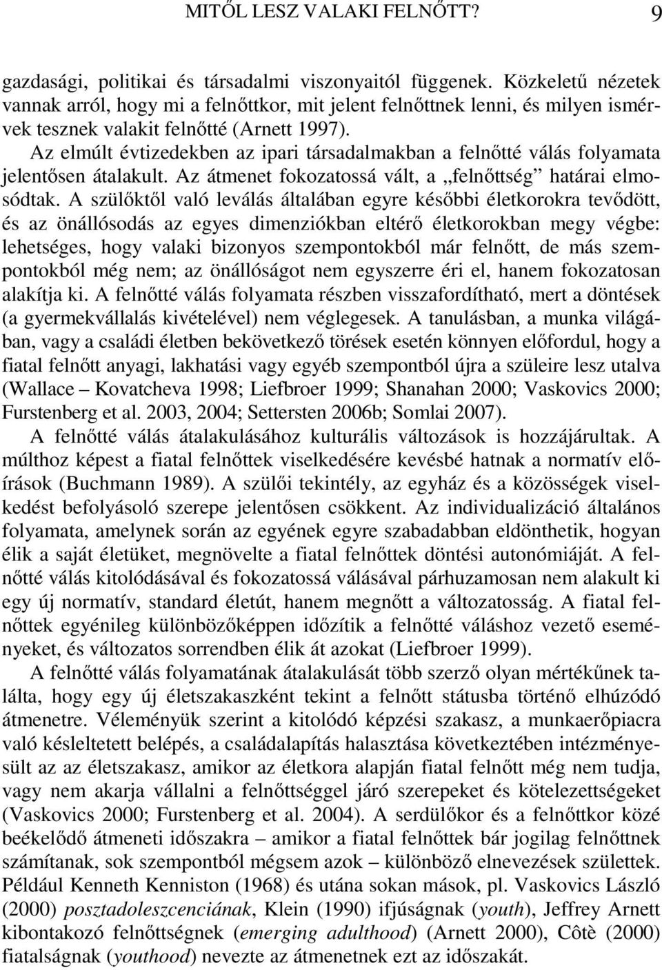 Az elmúlt évtizedekben az ipari társadalmakban a felnőtté válás folyamata jelentősen átalakult. Az átmenet fokozatossá vált, a felnőttség határai elmosódtak.