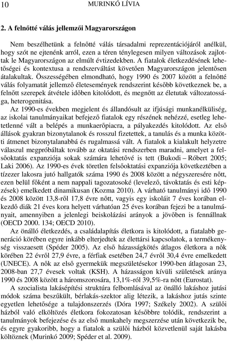 Magyarországon az elmúlt évtizedekben. A fiatalok életkezdésének lehetőségei és kontextusa a rendszerváltást követően Magyarországon jelentősen átalakultak.