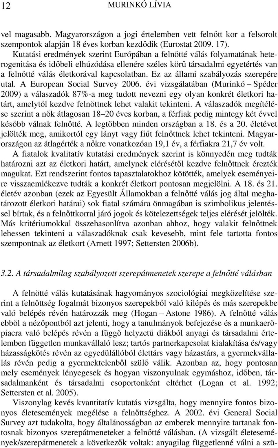 Ez az állami szabályozás szerepére utal. A European Social Survey 2006.