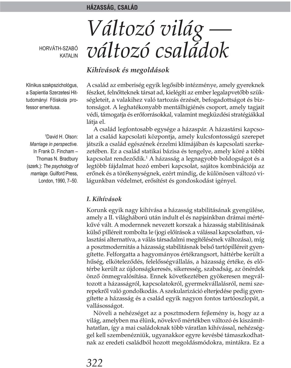 A család az emberiség egyik legősibb intézménye, amely gyereknek fészket, felnőtteknek társat ad, kielégíti az ember legalapvetőbb szükségleteit, a valakihez való tartozás érzését, befogadottságot és