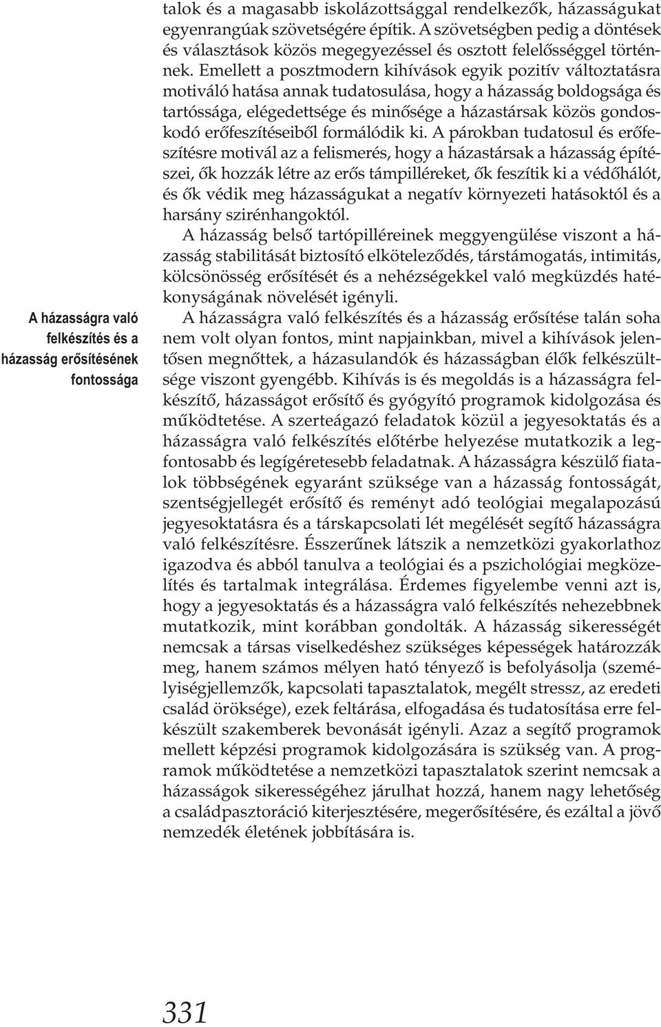 Emellett a posztmodern kihívások egyik pozitív változtatásra motiváló hatása annak tudatosulása, hogy a házasság boldogsága és tartóssága, elégedettsége és minősége a házastársak közös gondoskodó