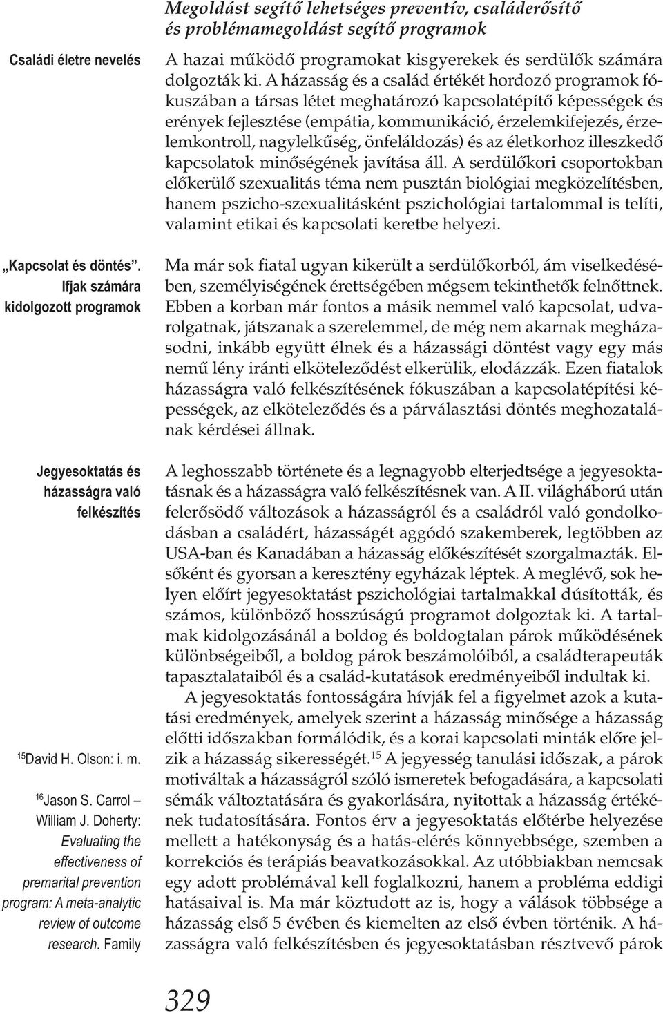 Family Megoldást segítő lehetséges preventív, családerősítő és problémamegoldást segítő programok A hazai működő programokat kisgyerekek és serdülők számára dolgozták ki.